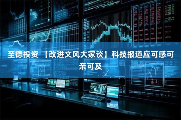 至德投资 【改进文风大家谈】科技报道应可感可亲可及